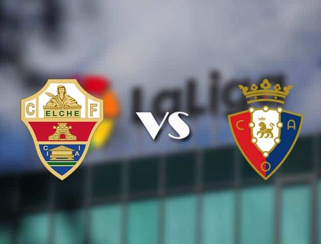 Soi kèo bóng đá 88FUN trận Elche vs Osasuna, 23:30 – 22/12/2020