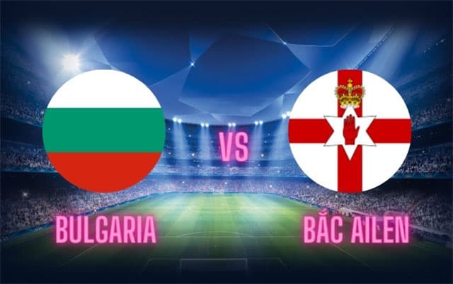 Soi kèo bóng đá 88FUN trận Bulgaria vs Bắc Ailen, 01:45 - 13/10/2021